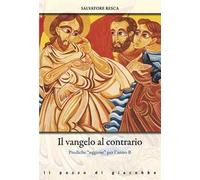 Il Vangelo al contrario. Prediche «uggiose» per l'anno B - Resca Salvatore
