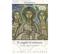Il Vangelo al contrario. Prediche «uggiose» per l'anno C - Resca Salvatore