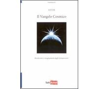 Il vangelo cosmico. Rivelazioni e insegnamenti degli extraterresti