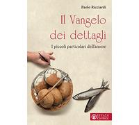 Il Vangelo dei dettagli. I piccoli particolari dell'amore