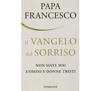 Il Vangelo del sorriso. Non siate mai uomini e donne tristi