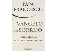 Il Vangelo del sorriso. Non siate mai uomini e donne tristi