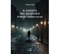 IL VANGELO DEL XXI SECOLO. IL MESSIA E' TORNATO TRA NOI - GILA PAOLO - L'ONDA