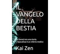 IL VANGELO DELLA BESTIA: La Genesi era una storia. L'Apocalisse è un referto medico
