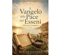 Il Vangelo della Pace degli Esseni - Edizione Completa: Quattro libri sacri sull'antica Guarigione, la purezza Spirituale, uno stile di vita Basato sulle piante e la Saggezza divina