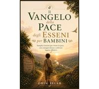 Il Vangelo della Pace degli Esseni per bambini: Semplici lezioni per vivere in pace, con consapevolezza e coltivare legami affettivi.