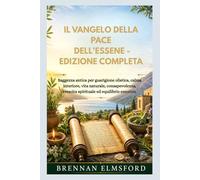 IL VANGELO DELLA PACE DELL'ESSENE - EDIZIONE COMPLETA: Saggezza antica per guarigione olistica, calma interiore, vita naturale, consapevolezza, crescita spirituale ed equilibrio emotivo.