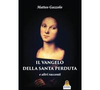 Libri Matteo Gazzolo - Il Vangelo Della Santa Perduta E Altri Racconti