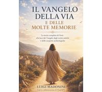 Il Vangelo della Via e delle Molte Memorie: La storia completa di Gesù alla luce dei Vangeli, degli scritti antichi e delle scoperte