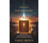 IL VANGELO DELL'EGIZIANO: Una ricerca emozionante per gli antichi gnostici Verità
