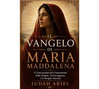 IL VANGELO DI MARIA MADDALENA: Il testo perduto del Cristianesimo delle origini, verità soppresse e il risveglio interiore