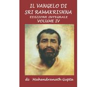 Il Vangelo di Sri Ramakrishna. Versione Integrale: Volume IV