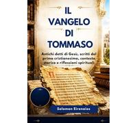 IL VANGELO DI THOMAS: Antichi detti di Gesù, scritti del primo cristianesimo, contesto storico e riflessioni spirituali