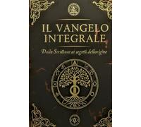 IL VANGELO INTEGRALE: Dalle Scritture ai segreti dell'origine