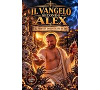 Il vangelo secondo Alex: Il profeta dimenticato da Dio