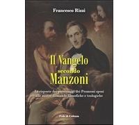 Il Vangelo secondo Manzoni. Le risposte dei personaggi dei Promessi sposi alle nostre domande filosofiche e teologiche