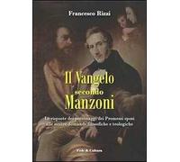 Il Vangelo secondo Manzoni. Le risposte dei personaggi dei Promessi sposi alle nostre domande filosofiche e teologiche