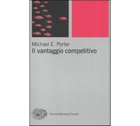 Il vantaggio competitivo - Porter Michael E.