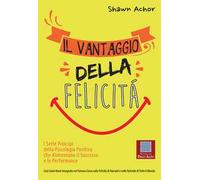 Il vantaggio della felicità. I sette principi della psicologia positiva che alimentano il successo e le performance