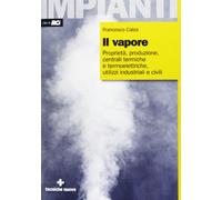 Il vapore. Proprietà, produzione, centrali termiche e termoelettriche, utilizzi industriali e civili