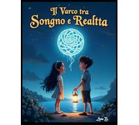Il Varco Tra Sogno e Realtà: Quando i mondi si sfiorano: un viaggio tra sogno, luce e magia nascosta