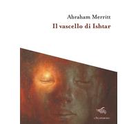 Il vascello di Ishtar - Merritt Abraham