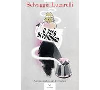 IL VASO DI PANDORO. ASCESA E CADUTA DEI FERRAGNEZ - LUCARELLI SELVAGGIA -