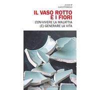 Il vaso rotto e i fiori. Con-vivere la malattia (e) generare la vita