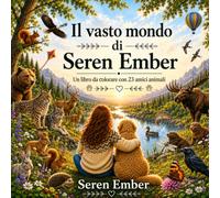 Il vasto mondo di Seren Ember: Un libro da colorare con 23 amici animali