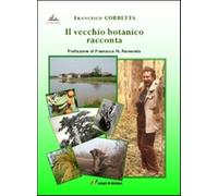 Il vecchio botanico racconta - Corbetta Francesco