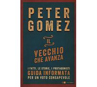 Il vecchio che avanza. I fatti, le storie, i protagonisti. Guida informata per un voto consapevole