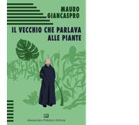 Il vecchio che parlava alle piante di Mauro Giancaspro, 2019, Alessandro Polid