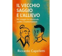 IL VECCHIO SAGGIO E L'ALLIEVO: Un viaggio tra domande, scelte e trasformazioni