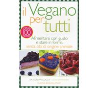 Il vegano per tutti. Alimentarsi con gusto e stare in forma senza cibi di origine animale