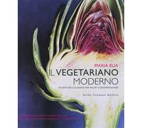 Il vegetariano moderno. Avventure culinarie per palati contemporanei