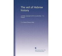 Il velo della storia ebraica: un ulteriore tentativo di sollevarlo, del Rev. T. K. Cheyne
