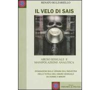 Il velo di Sais. Abuso sessuale e manipolazione analitica. Divagazioni sulle origini dell'industria della tutela dell'abuso sessuale su donne e minori