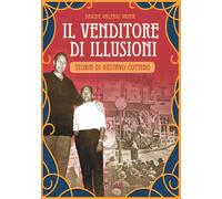 Il venditore di illusioni. Storia di Gustavo Cottino - Prina Davide Valerio