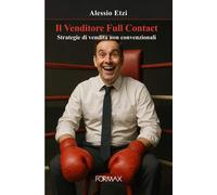 Il venditore Full Contact. Strategie di vendita non convenzionali - Etzi Alessio