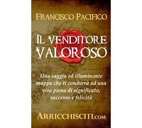 Il venditore valoroso: Una saggia ed illuminante mappa che ti condurrà ad una vita piena di significato, successo e felicità