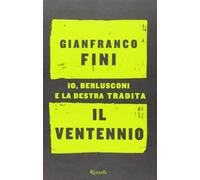Il ventennio. Io, Berlusconi e la destra tradita