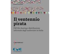 Libri Prosperi Gabriele - Il Ventennio Pirata. P2P, File Sharing E Distribuzione