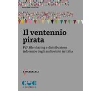 Il ventennio pirata. P2P, file sharing e distribuzione informale degli audiovisivi in Italia