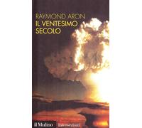 Il ventesimo secolo. Guerre e società industriale - Aron Raymond