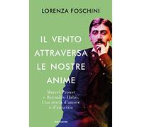 Il vento attraversa le nostre anime. Marcel Proust e Reynaldo Hahn. Una storia d'amore e d'amicizia