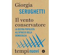 Il vento conservatore. La destra populista all'attacco della democrazia - ...