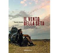 Il vento della seta. Un cammino antropologico da Venezia alle porte d'Oriente