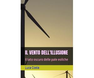 IL VENTO DELL'ILLUSIONE: il lato oscuro delle pale eoliche