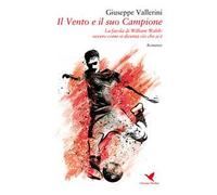 Il vento e il suo campione. La favola di William Walsh, ovvero come si diventa ciò che si è