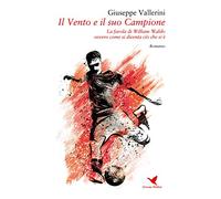 Il vento e il suo campione. La favola di William Walsh, ovvero come si diventa ciò che si è
